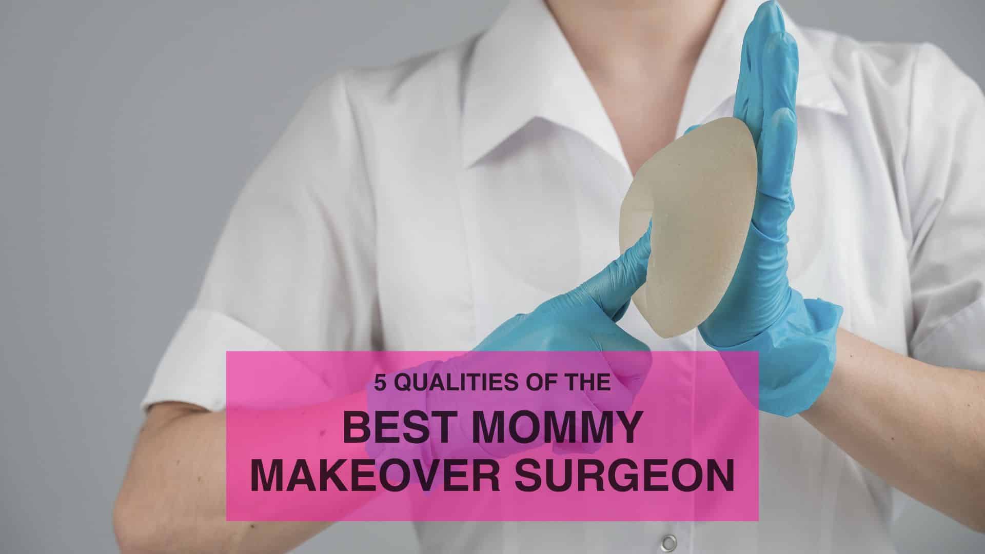 5 Qualities of the Best Mommy Makeover Surgeon