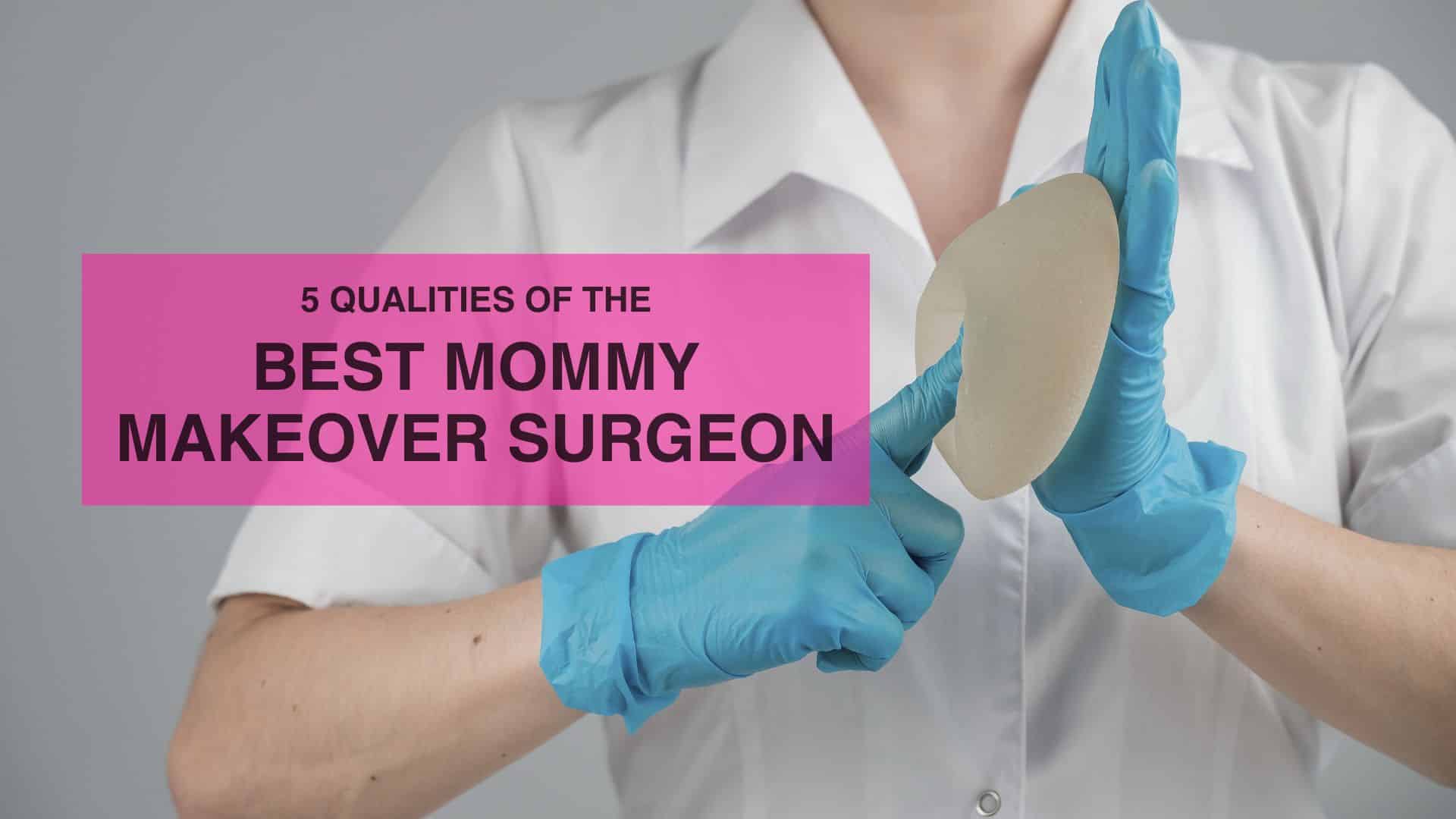 5 Qualities of the Best Mommy Makeover Surgeon