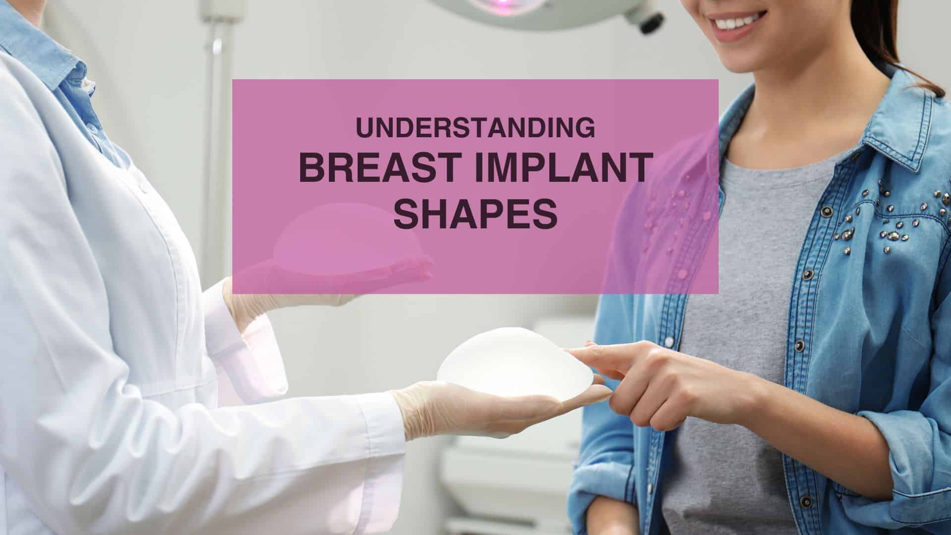 UNDERSTANDING BREAST IMPLANT SHAPES