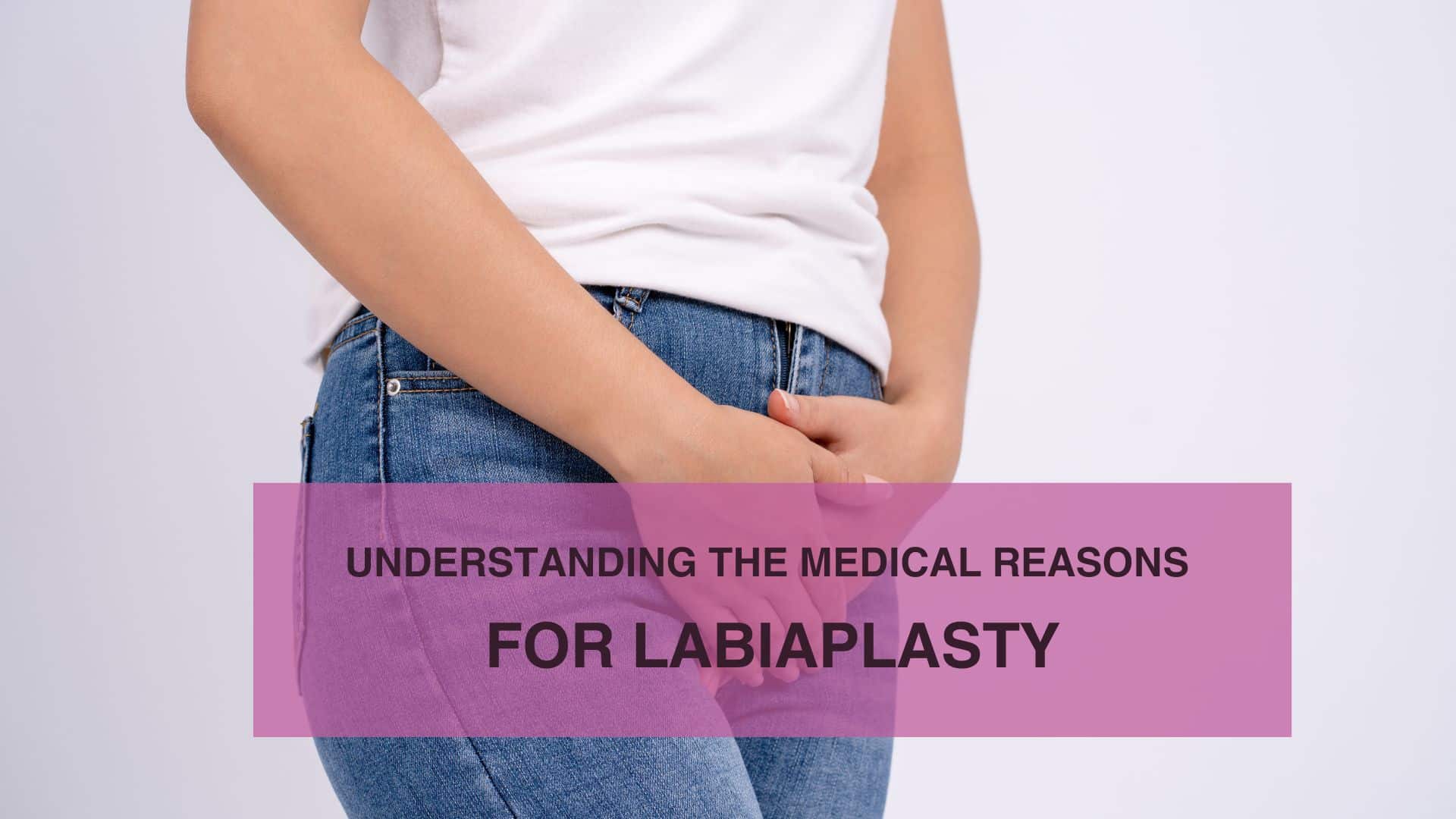 Understanding the Medical Reasons for Labiaplasty